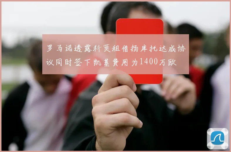 罗马诺透露科莫租借扬库托达成协议同时签下凯基费用为1400万欧